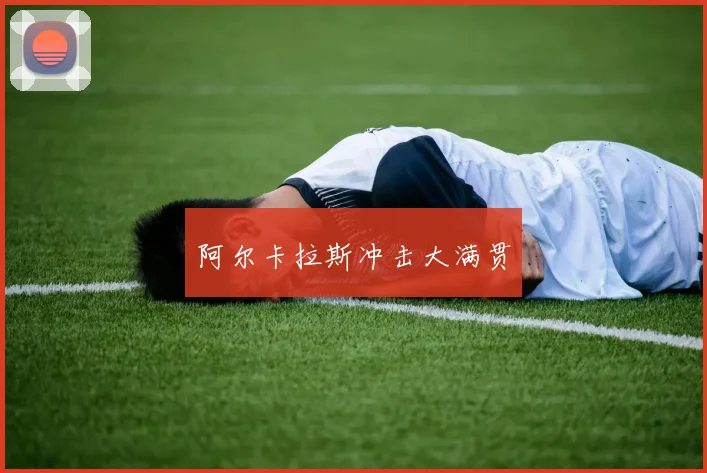 阿尔卡拉斯冲击大满贯