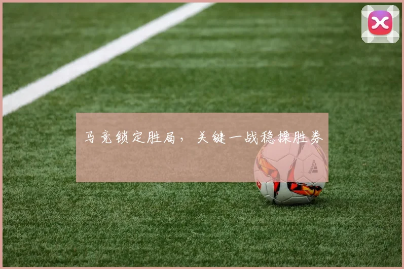 马竞锁定胜局，关键一战稳操胜券