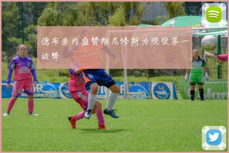 德布劳内盛赞维尼修斯为现役第一边锋