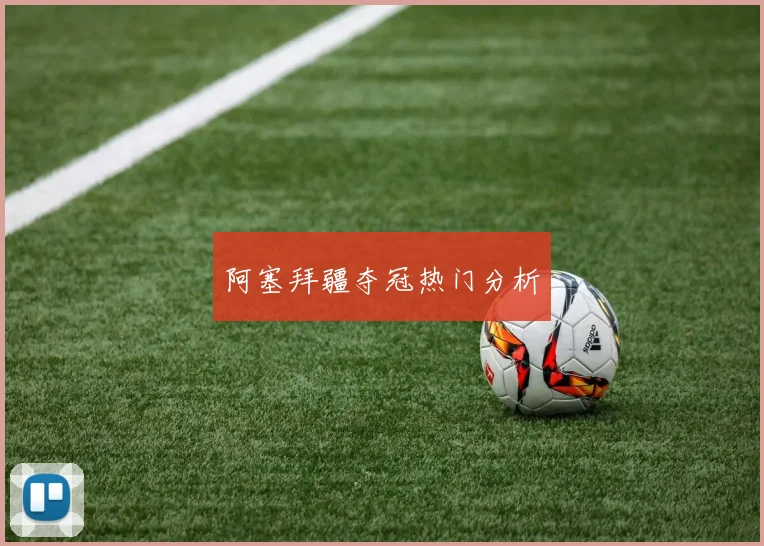 阿塞拜疆夺冠热门分析