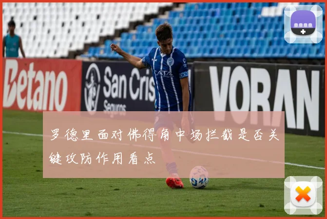 罗德里面对佛得角中场拦截是否关键攻防作用看点