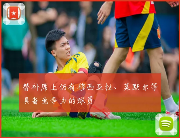 替补席上仍有穆西亚拉、莱默尔等具备竞争力的球员