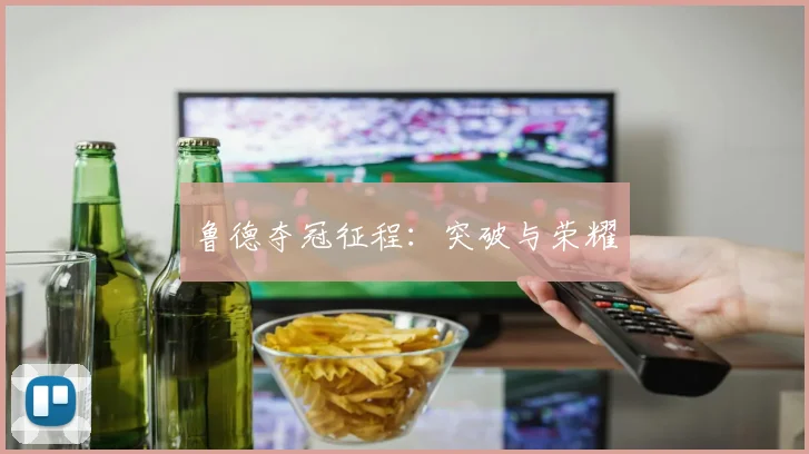 鲁德夺冠征程：突破与荣耀