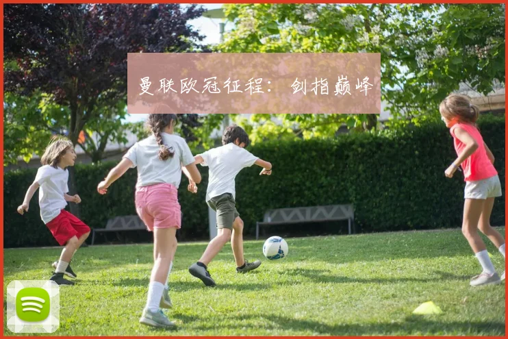 曼联欧冠征程：剑指巅峰