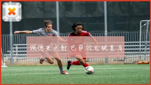 佩德里点射 巴萨闪电破皇马