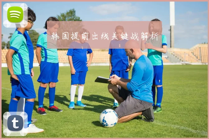 韩国提前出线关键战解析