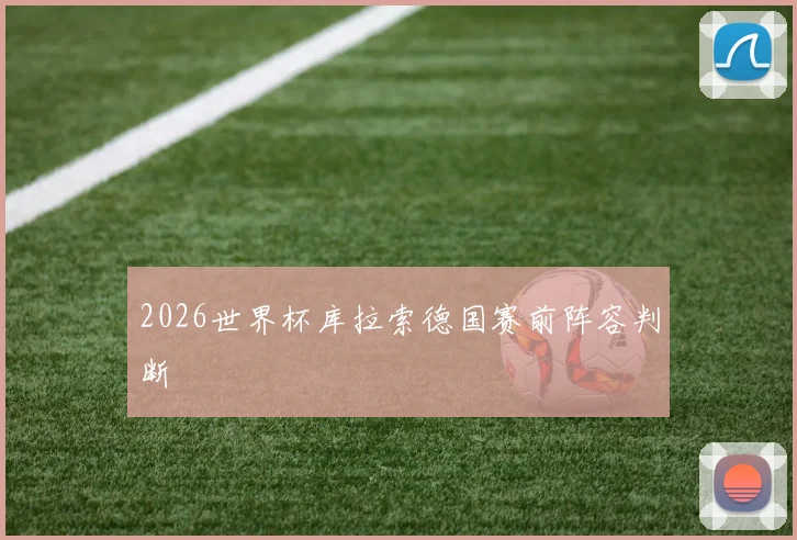 2026世界杯库拉索德国赛前阵容判断
