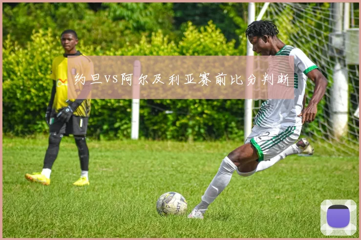 约旦vs阿尔及利亚赛前比分判断