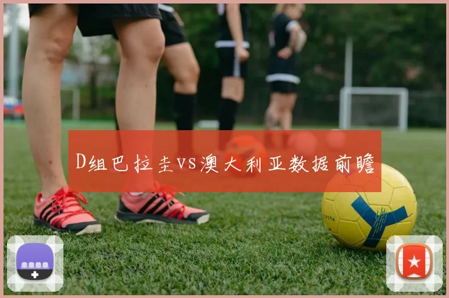D组巴拉圭vs澳大利亚数据前瞻