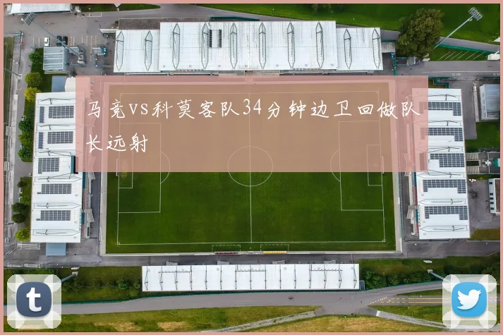 马竞vs科莫客队34分钟边卫回做队长远射