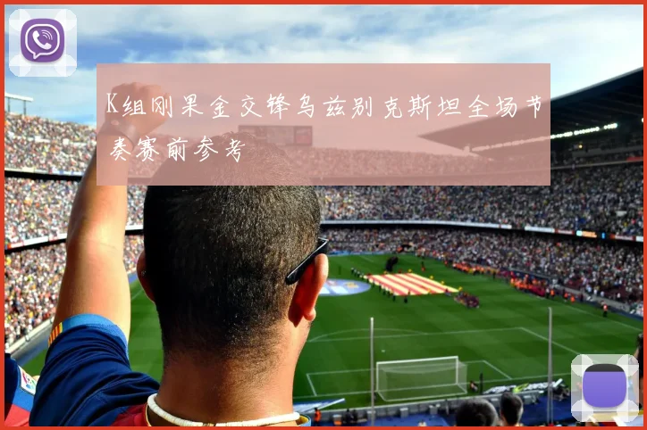 K组刚果金交锋乌兹别克斯坦全场节奏赛前参考